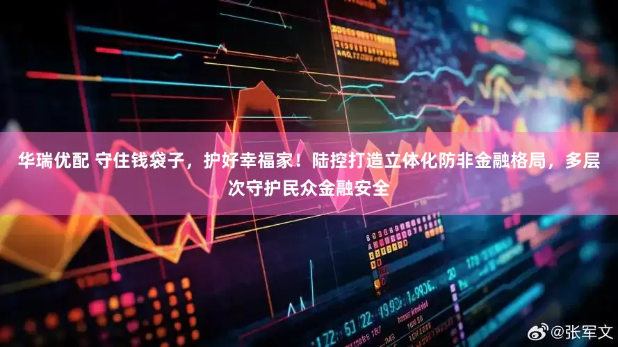 华瑞优配 守住钱袋子，护好幸福家！陆控打造立体化防非金融格局，多层次守护民众金融安全
